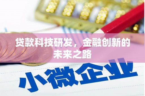 曲沃贷款科技研发，金融创新的未来之路