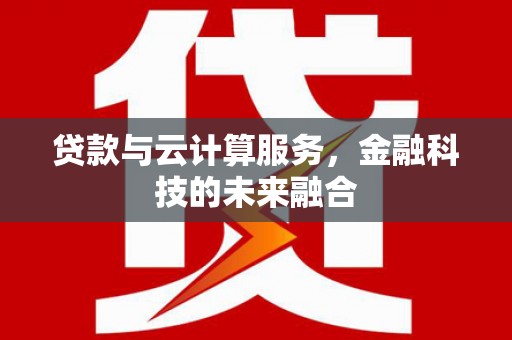 曲沃贷款与云计算服务，金融科技的未来融合