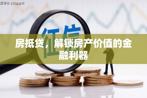 曲沃房抵贷，解锁房产价值的金融利器