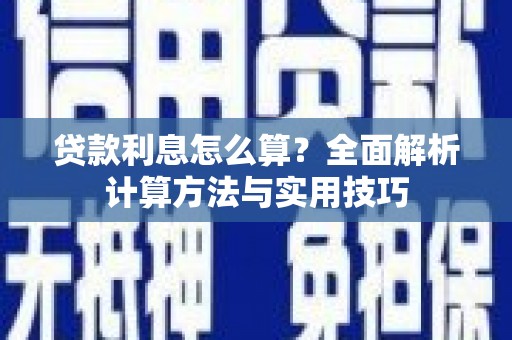曲沃贷款利息怎么算？全面解析计算方法与实用技巧