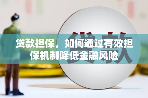 曲沃贷款担保，如何通过有效担保机制降低金融风险