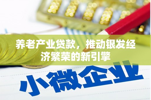 曲沃养老产业贷款，推动银发经济繁荣的新引擎