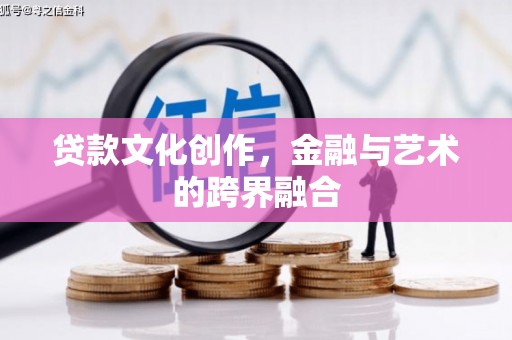 曲沃贷款文化创作，金融与艺术的跨界融合