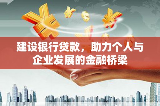 曲沃建设银行贷款，助力个人与企业发展的金融桥梁