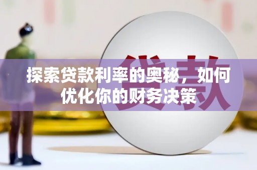 曲沃探索贷款利率的奥秘，如何优化你的财务决策
