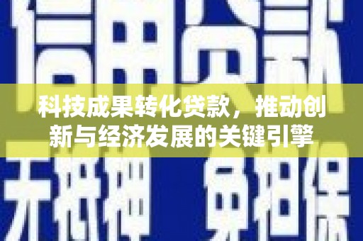 曲沃科技成果转化贷款，推动创新与经济发展的关键引擎