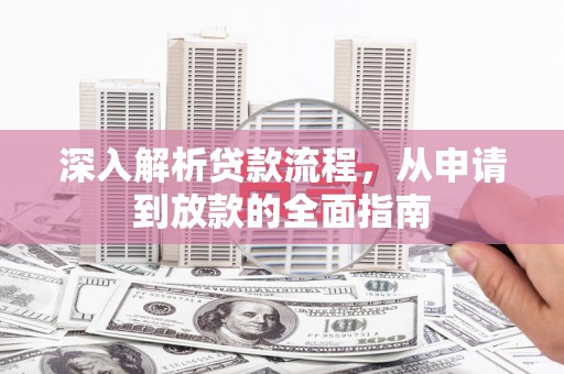 曲沃深入解析贷款流程，从申请到放款的全面指南