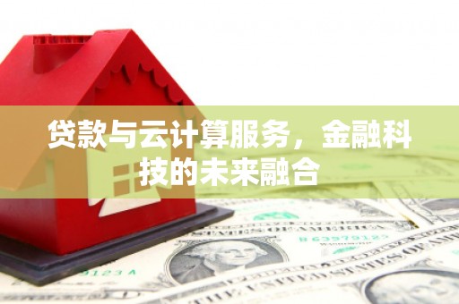 曲沃贷款与云计算服务，金融科技的未来融合