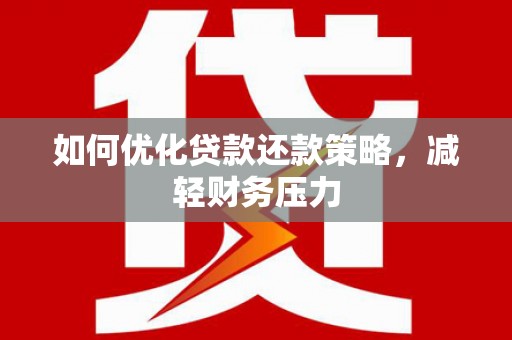 曲沃如何优化贷款还款策略，减轻财务压力