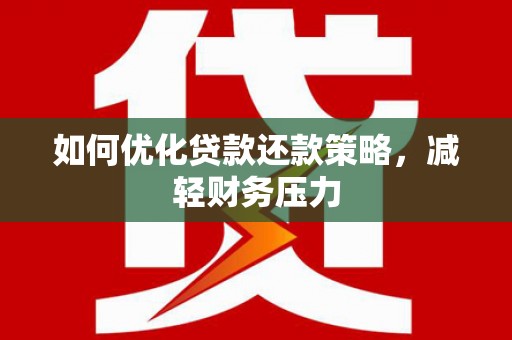 曲沃如何优化贷款还款策略，减轻财务压力