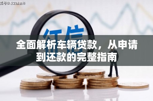 曲沃全面解析车辆贷款，从申请到还款的完整指南