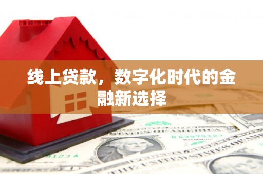 曲沃线上贷款，数字化时代的金融新选择