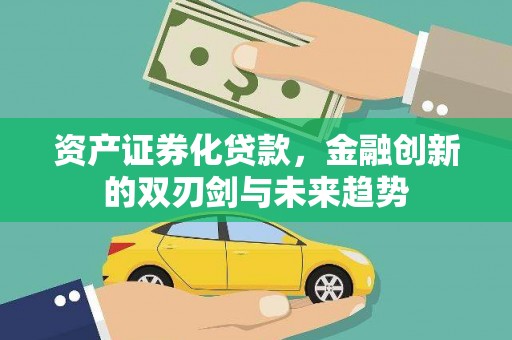 曲沃资产证券化贷款，金融创新的双刃剑与未来趋势
