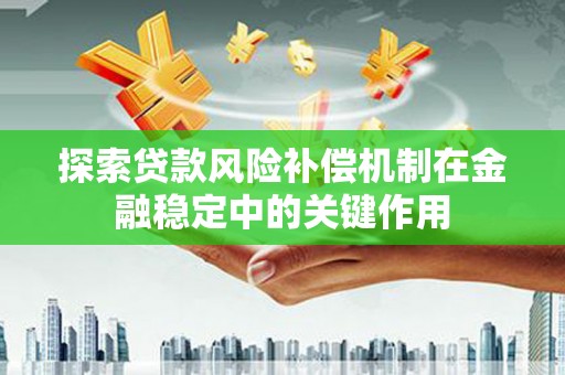 曲沃探索贷款风险补偿机制在金融稳定中的关键作用