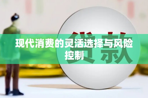 曲沃现代消费的灵活选择与风险控制