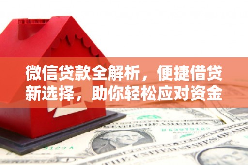 曲沃微信贷款全解析，便捷借贷新选择，助你轻松应对资金需求